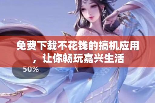 免费下载不花钱的搞机应用，让你畅玩嘉兴生活