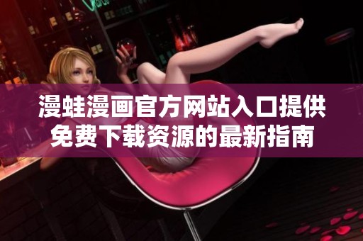漫蛙漫画官方网站入口提供免费下载资源的最新指南