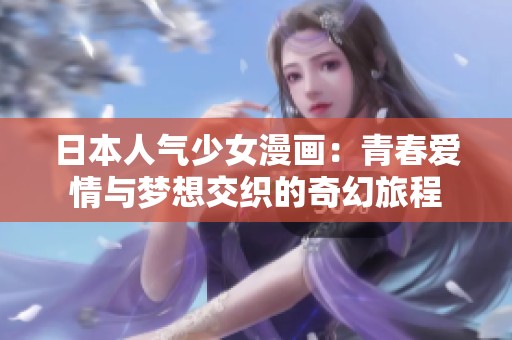 日本人气少女漫画：青春爱情与梦想交织的奇幻旅程