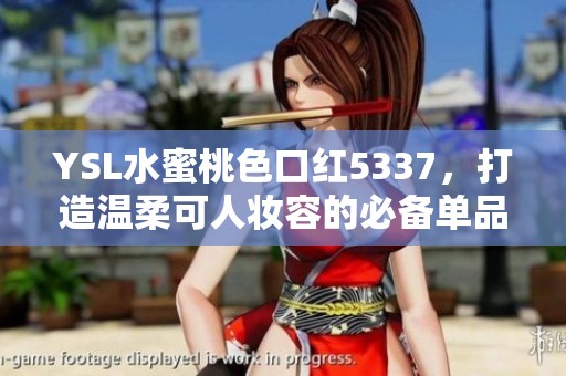 YSL水蜜桃色口红5337，打造温柔可人妆容的必备单品