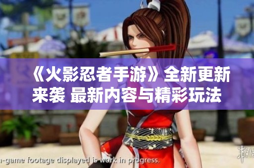 《火影忍者手游》全新更新来袭 最新内容与精彩玩法抢先揭秘