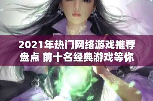 2021年热门网络游戏推荐盘点 前十名经典游戏等你来体验