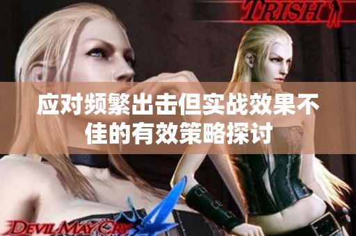应对频繁出击但实战效果不佳的有效策略探讨