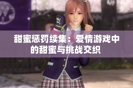 甜蜜惩罚续集：爱情游戏中的甜蜜与挑战交织 