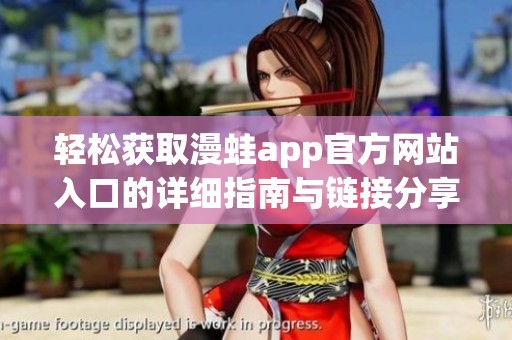 轻松获取漫蛙app官方网站入口的详细指南与链接分享