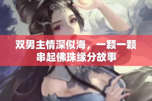 双男主情深似海，一颗一颗串起佛珠缘分故事