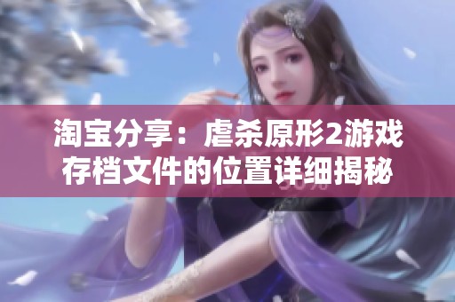 淘宝分享：虐杀原形2游戏存档文件的位置详细揭秘