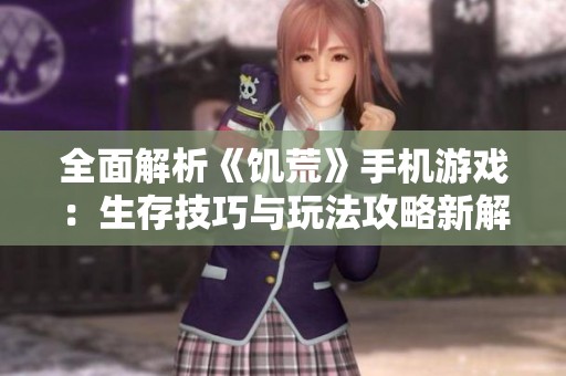全面解析《饥荒》手机游戏：生存技巧与玩法攻略新解读
