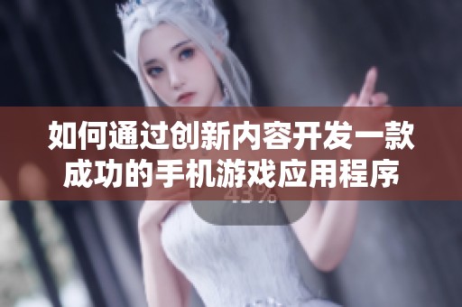 如何通过创新内容开发一款成功的手机游戏应用程序