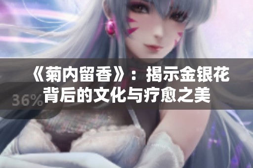 《菊内留香》：揭示金银花背后的文化与疗愈之美