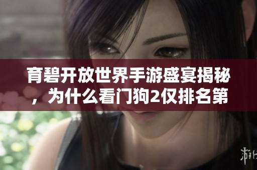 育碧开放世界手游盛宴揭秘，为什么看门狗2仅排名第三