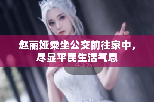 赵丽娅乘坐公交前往家中，尽显平民生活气息