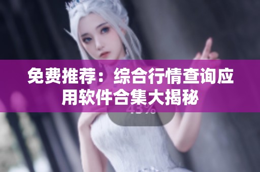 免费推荐：综合行情查询应用软件合集大揭秘