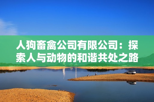 人狗畜禽公司有限公司：探索人与动物的和谐共处之路