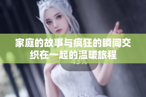 家庭的故事与疯狂的瞬间交织在一起的温暖旅程