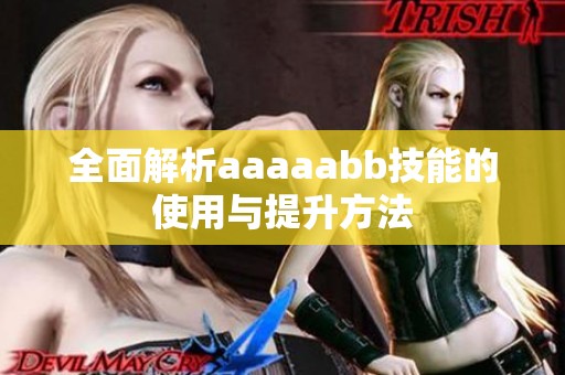 全面解析aaaaabb技能的使用与提升方法