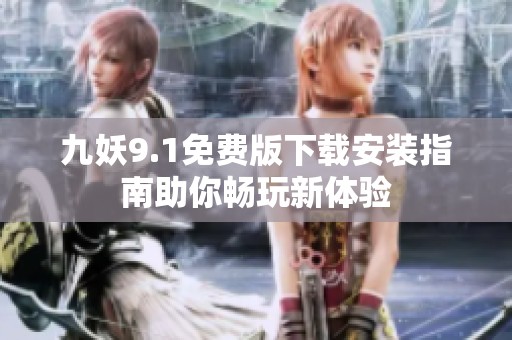 九妖9.1免费版下载安装指南助你畅玩新体验