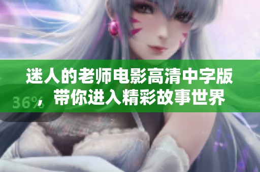 迷人的老师电影高清中字版，带你进入精彩故事世界