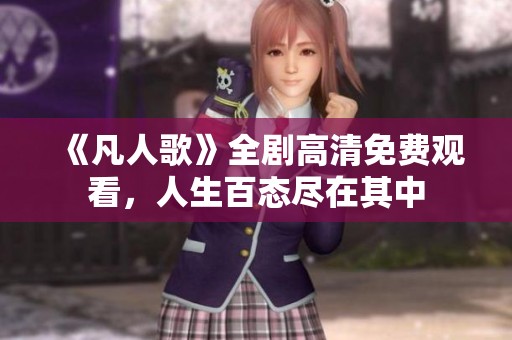 《凡人歌》全剧高清免费观看，人生百态尽在其中