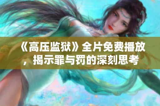 《高压监狱》全片免费播放，揭示罪与罚的深刻思考