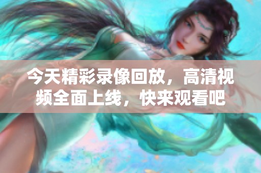 今天精彩录像回放，高清视频全面上线，快来观看吧