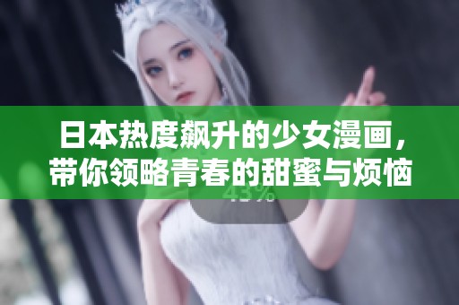 日本热度飙升的少女漫画，带你领略青春的甜蜜与烦恼
