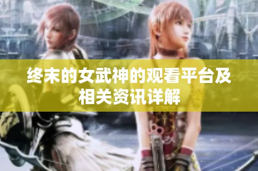 终末的女武神的观看平台及相关资讯详解