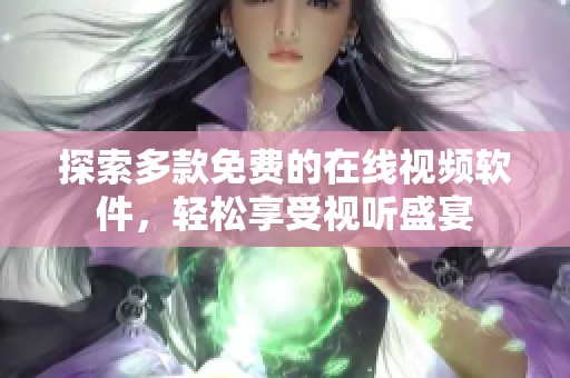 探索多款免费的在线视频软件，轻松享受视听盛宴