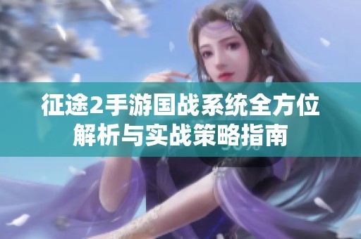 征途2手游国战系统全方位解析与实战策略指南
