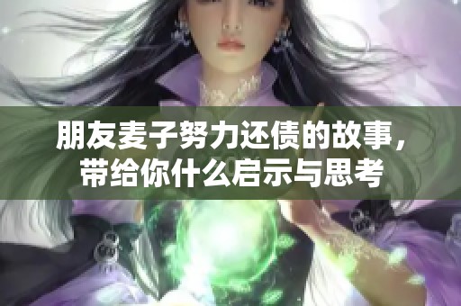 朋友麦子努力还债的故事，带给你什么启示与思考