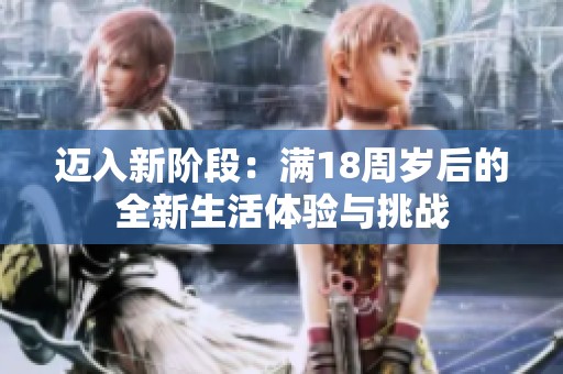 迈入新阶段：满18周岁后的全新生活体验与挑战