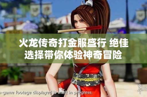 火龙传奇打金服盛行 绝佳选择带你体验神奇冒险