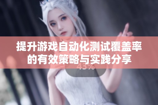 提升游戏自动化测试覆盖率的有效策略与实践分享