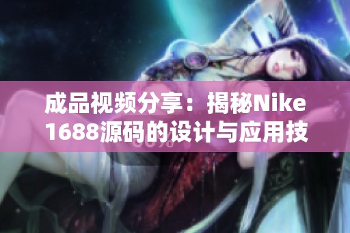 成品视频分享：揭秘Nike1688源码的设计与应用技巧