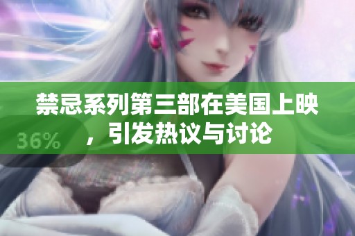 禁忌系列第三部在美国上映，引发热议与讨论