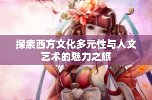探索西方文化多元性与人文艺术的魅力之旅