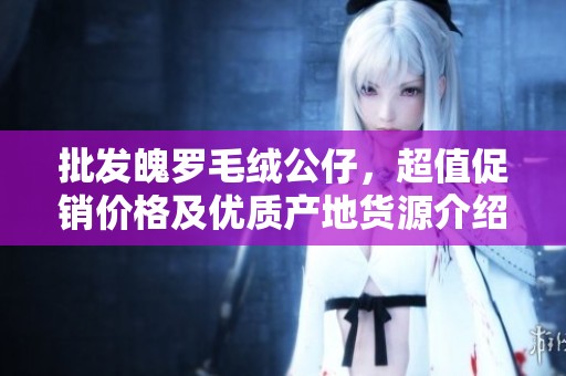 批发魄罗毛绒公仔，超值促销价格及优质产地货源介绍