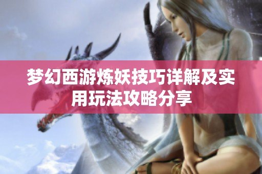 梦幻西游炼妖技巧详解及实用玩法攻略分享