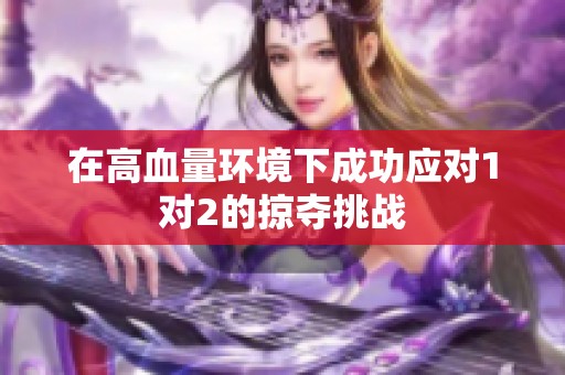 在高血量环境下成功应对1对2的掠夺挑战