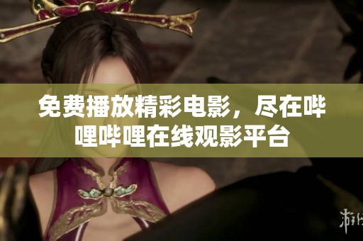 免费播放精彩电影，尽在哔哩哔哩在线观影平台