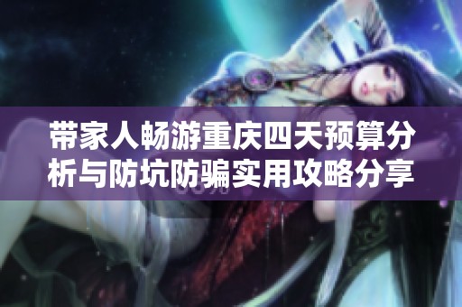 带家人畅游重庆四天预算分析与防坑防骗实用攻略分享