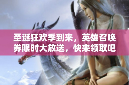 圣诞狂欢季到来，英雄召唤券限时大放送，快来领取吧！