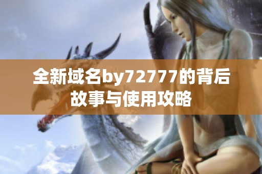 全新域名by72777的背后故事与使用攻略
