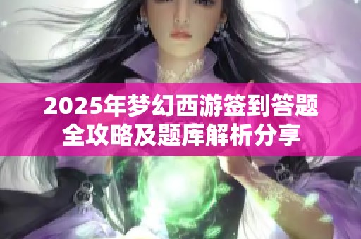 2025年梦幻西游签到答题全攻略及题库解析分享
