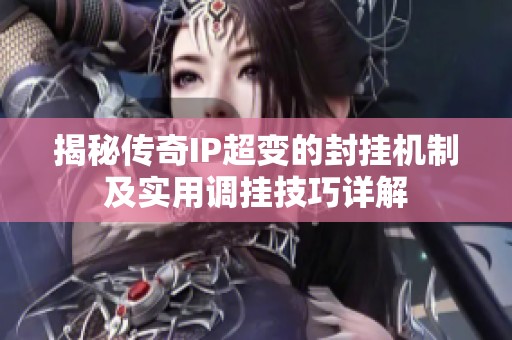 揭秘传奇IP超变的封挂机制及实用调挂技巧详解