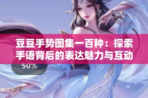 豆豆手势图集一百种：探索手语背后的表达魅力与互动乐趣