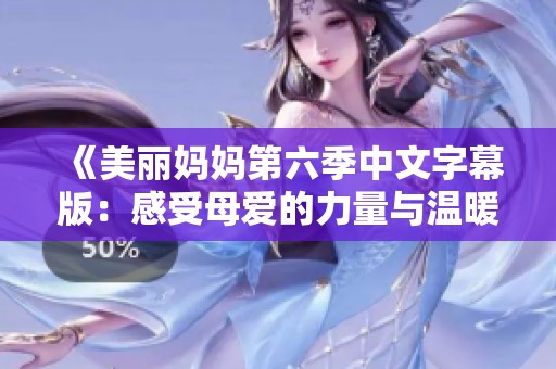 《美丽妈妈第六季中文字幕版：感受母爱的力量与温暖》