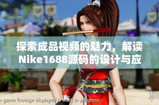 探索成品视频的魅力，解读Nike1688源码的设计与应用