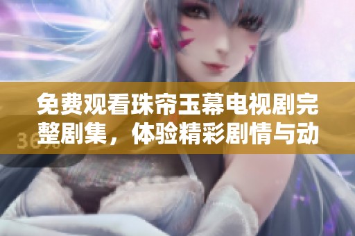 免费观看珠帘玉幕电视剧完整剧集，体验精彩剧情与动人故事