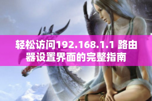 轻松访问192.168.1.1 路由器设置界面的完整指南